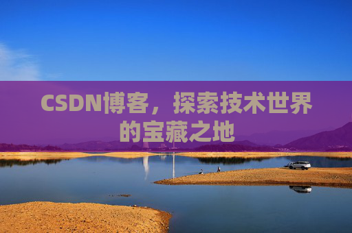 CSDN博客，探索技术世界的宝藏之地